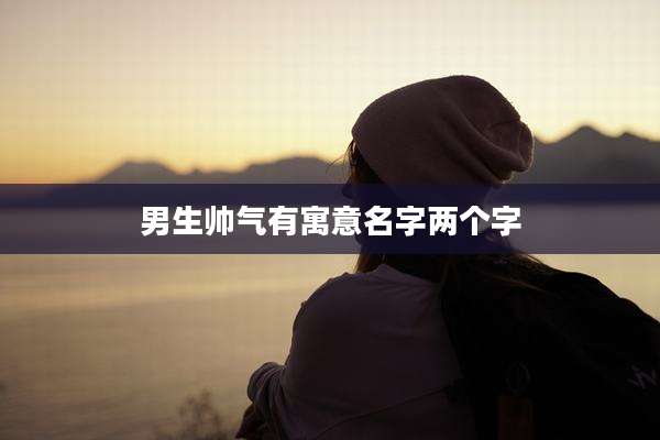 男生帅气有寓意名字两个字