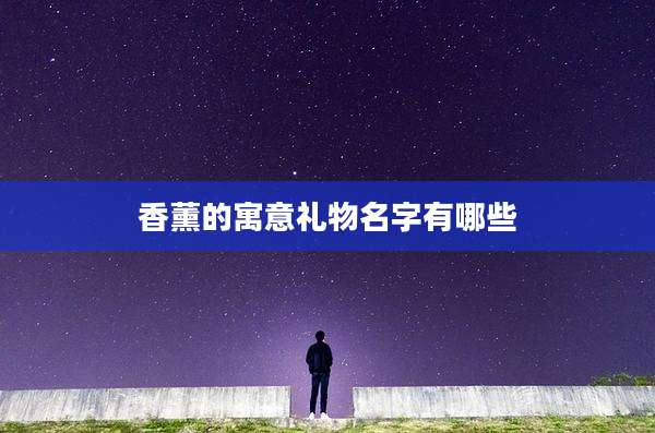 香薰的寓意礼物名字有哪些