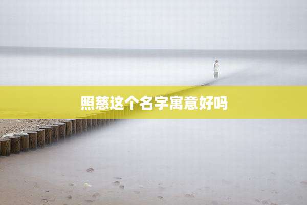 照慈这个名字寓意好吗