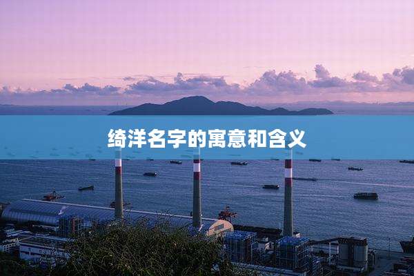 绮洋名字的寓意和含义