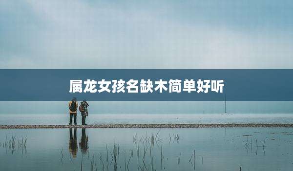 属龙女孩名缺木简单好听