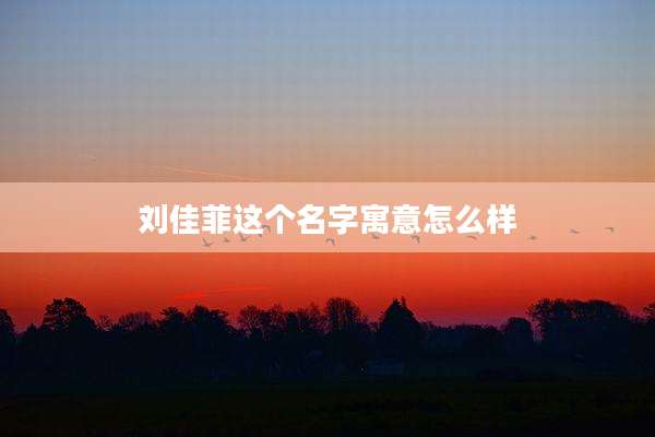 刘佳菲这个名字寓意怎么样