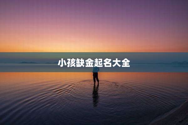 小孩缺金起名大全