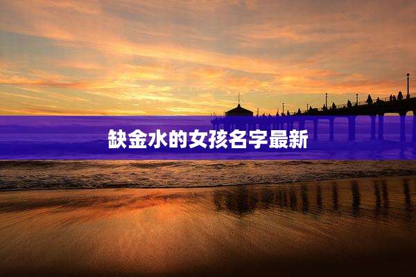 缺金水的女孩名字最新