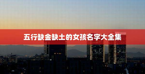 五行缺金缺土的女孩名字大全集