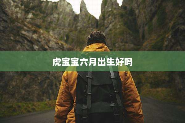 虎宝宝六月出生好吗