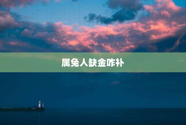 属兔人缺金咋补