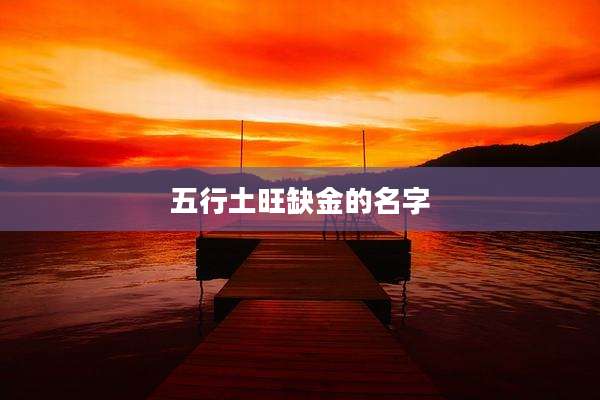 五行土旺缺金的名字
