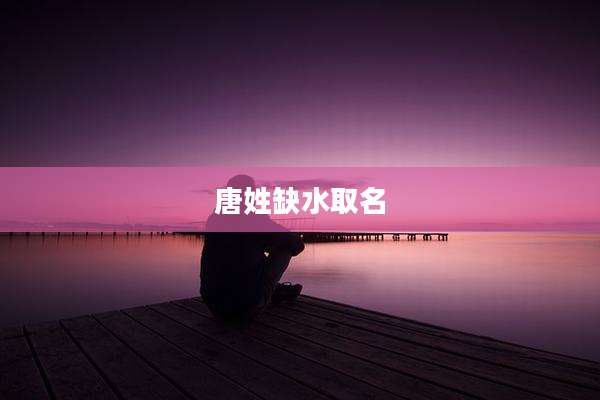 唐姓缺水取名