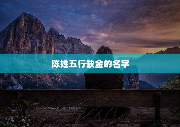 陈姓五行缺金的名字