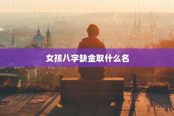 女孩八字缺金取什么名