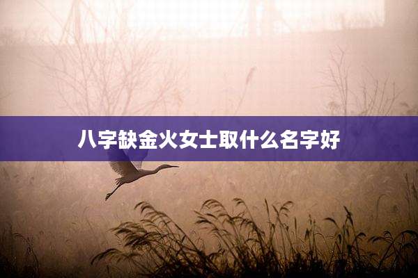 八字缺金火女士取什么名字好