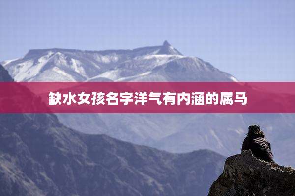 缺水女孩名字洋气有内涵的属马