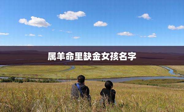属羊命里缺金女孩名字