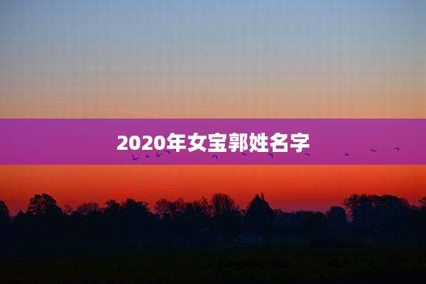 2020年女宝郭姓名字