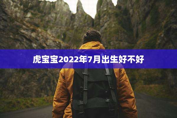 虎宝宝2022年7月出生好不好