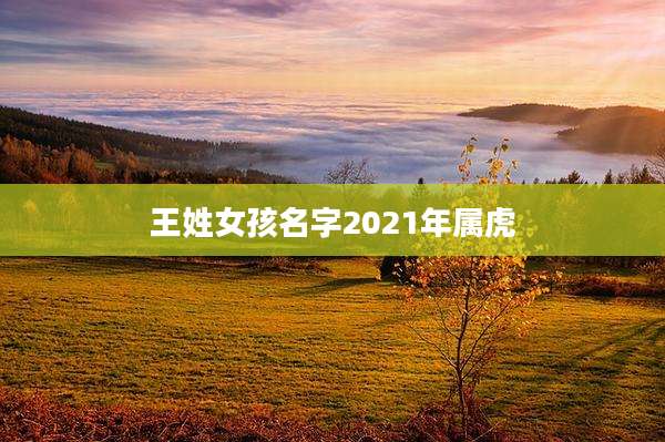 王姓女孩名字2021年属虎