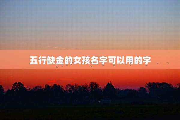 五行缺金的女孩名字可以用的字