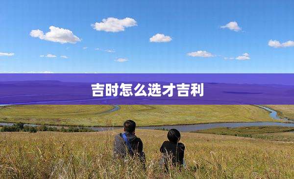 吉时怎么选才吉利
