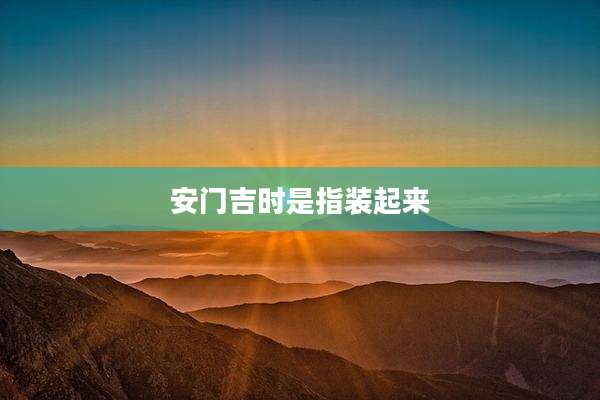 安门吉时是指装起来