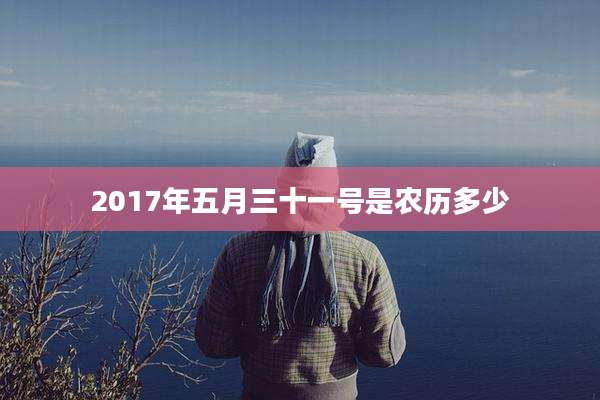 2017年五月三十一号是农历多少