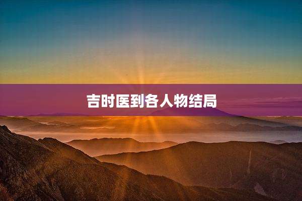 吉时医到各人物结局