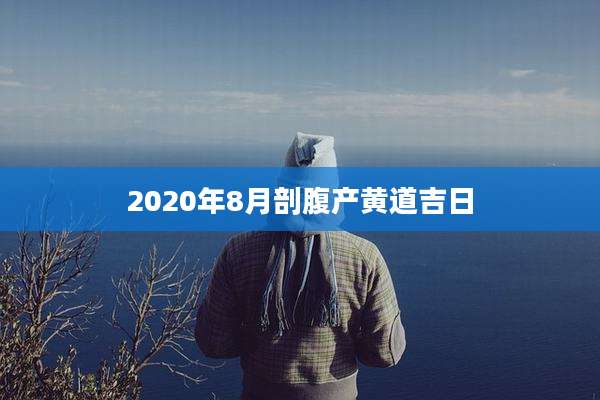 2020年8月剖腹产黄道吉日