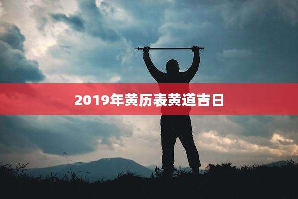 2019年黄历表黄道吉日