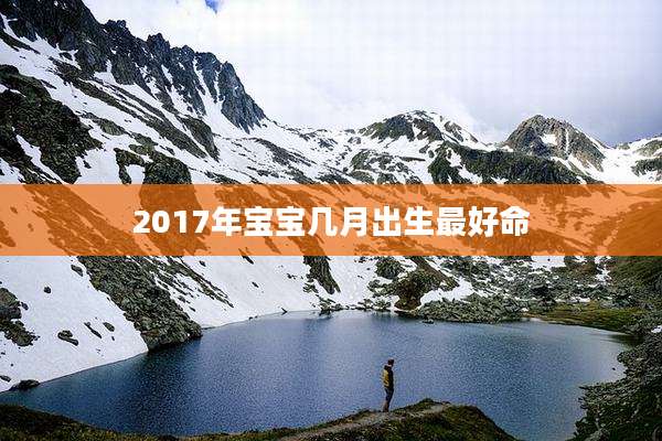 2017年宝宝几月出生最好命