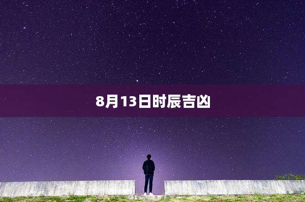 8月13日时辰吉凶