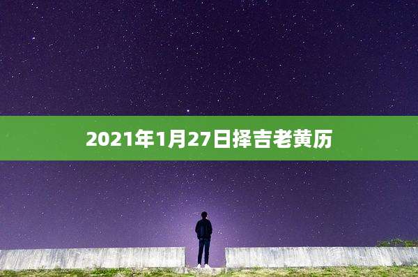 2021年1月27日择吉老黄历