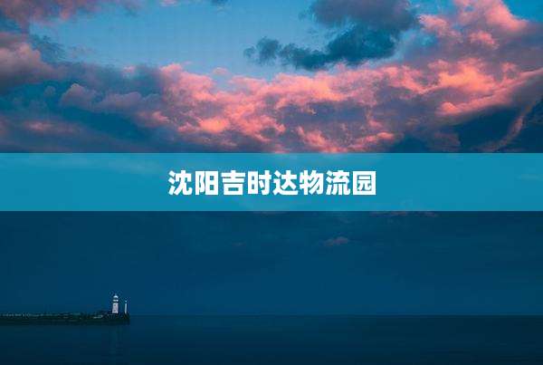 沈阳吉时达物流园