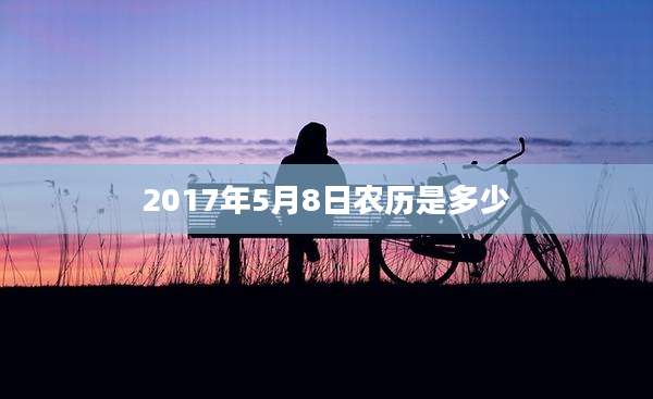 2017年5月8日农历是多少
