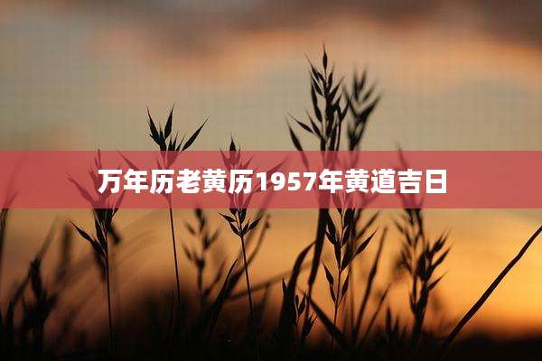 万年历老黄历1957年黄道吉日