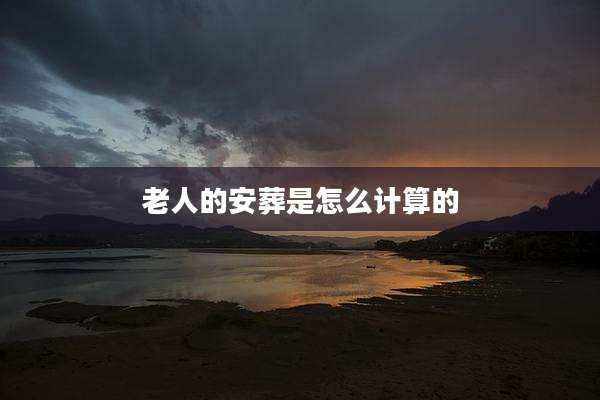 老人的安葬是怎么计算的