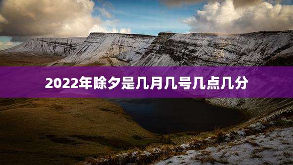 2022年除夕是几月几号几点几分