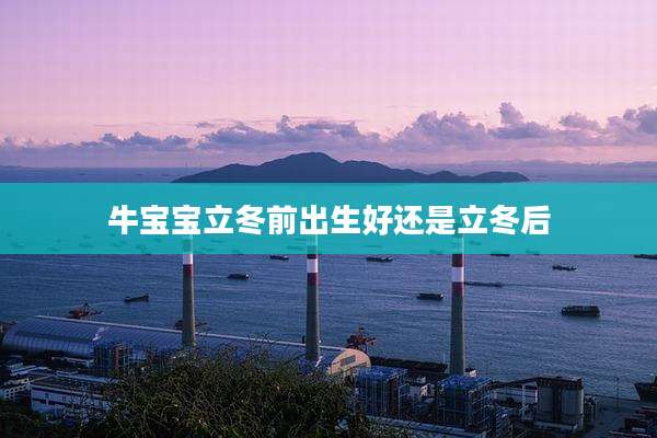 牛宝宝立冬前出生好还是立冬后