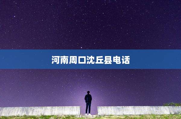 河南周口沈丘县电话