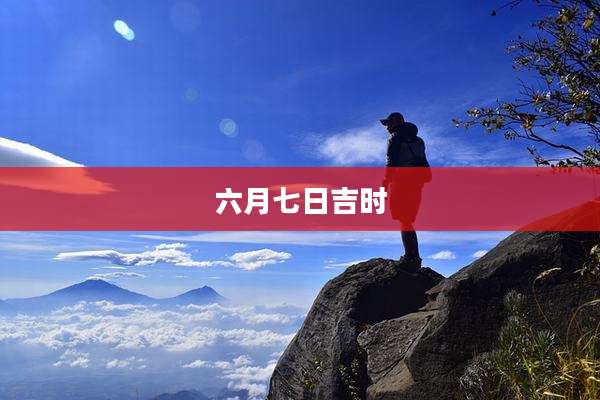六月七日吉时