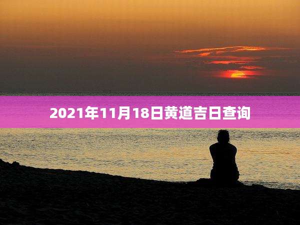 2021年11月18日黄道吉日查询