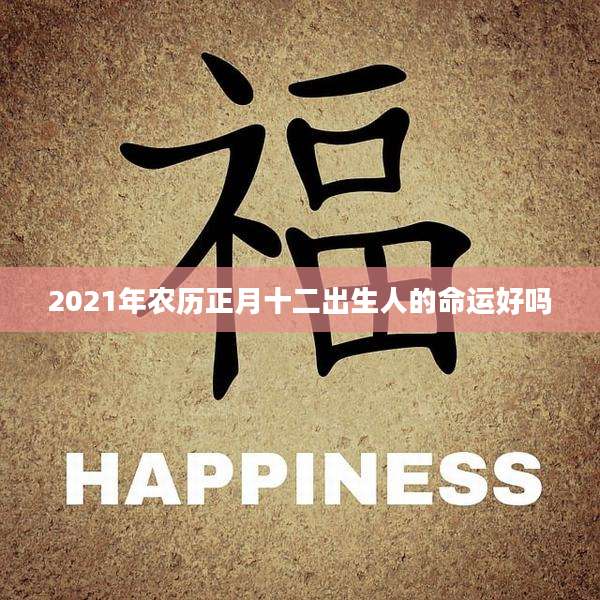 2021年农历正月十二出生人的命运好吗