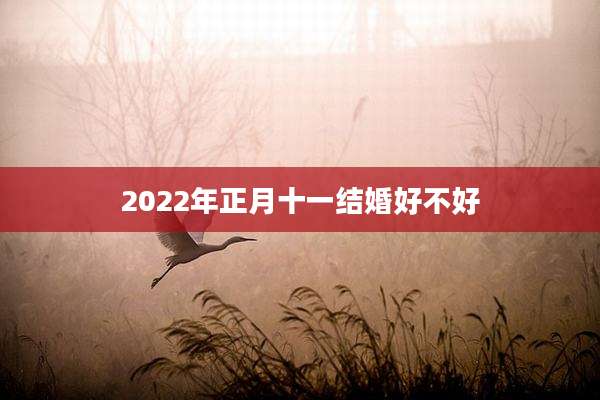 2022年正月十一结婚好不好