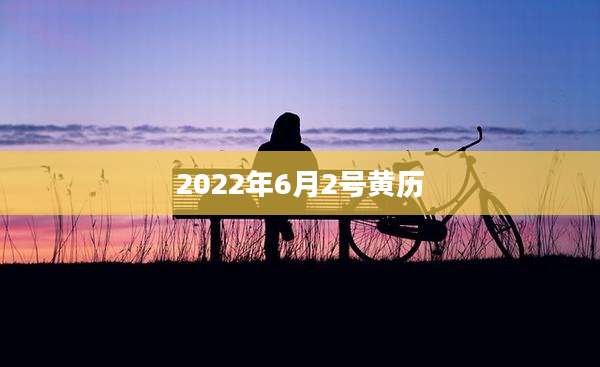 2022年6月2号黄历