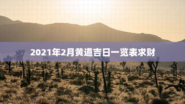 2021年2月黄道吉日一览表求财