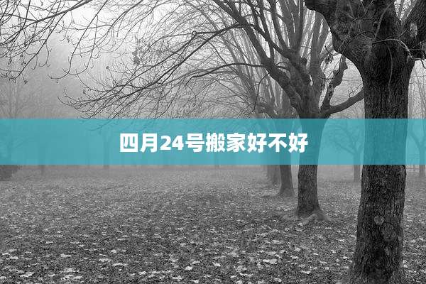 四月24号搬家好不好