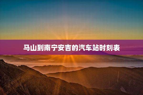 马山到南宁安吉的汽车站时刻表
