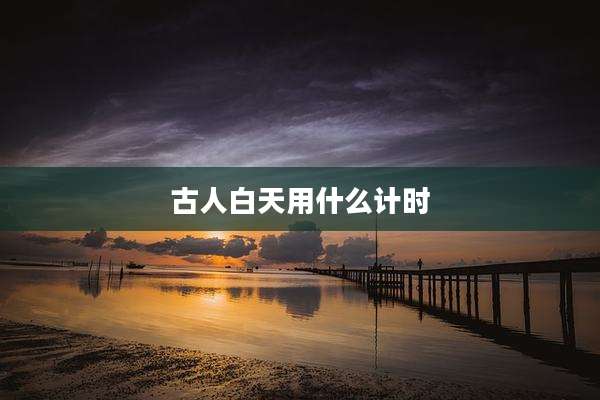 古人白天用什么计时