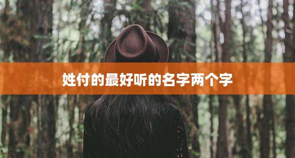 姓付的最好听的名字两个字