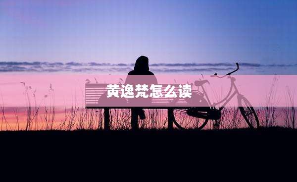 黄逸梵怎么读