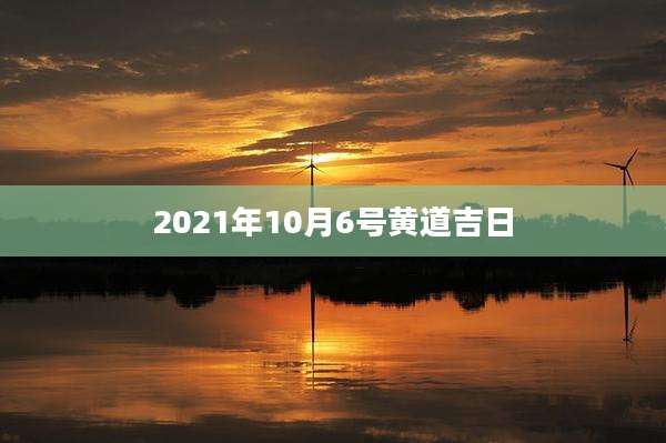 2021年10月6号黄道吉日